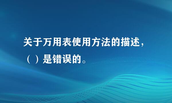 关于万用表使用方法的描述，（）是错误的。