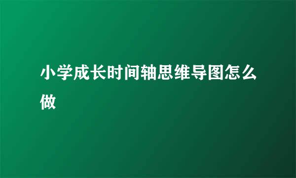 小学成长时间轴思维导图怎么做