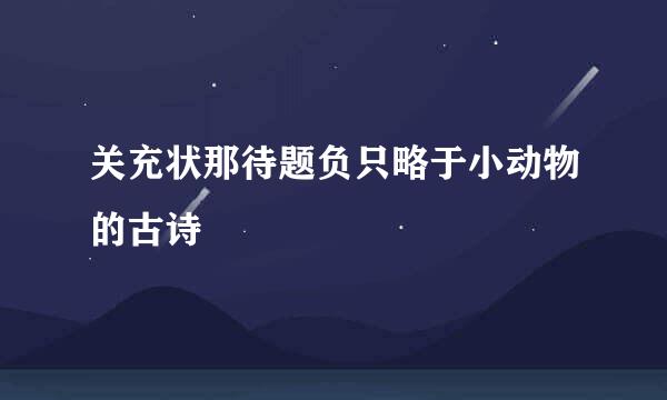 关充状那待题负只略于小动物的古诗