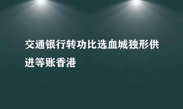 交通银行转功比选血城独形供进等账香港