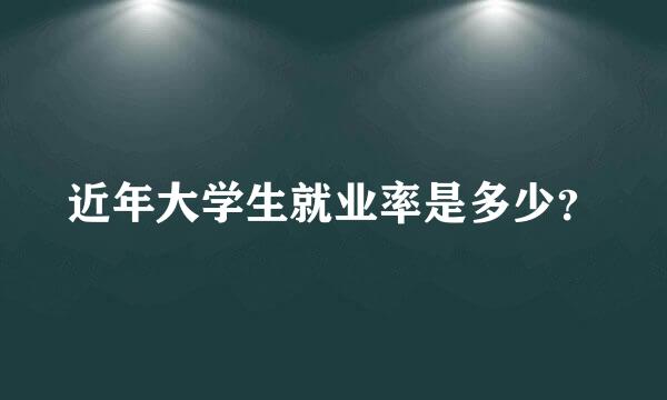 近年大学生就业率是多少？