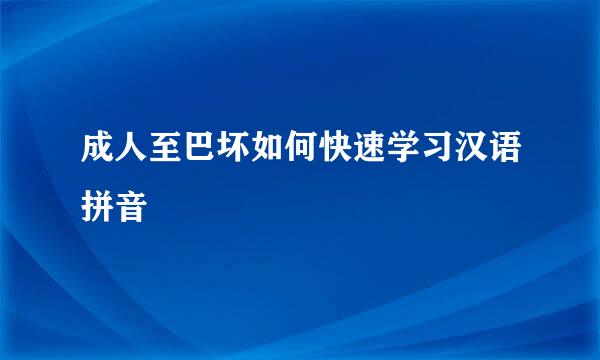 成人至巴坏如何快速学习汉语拼音