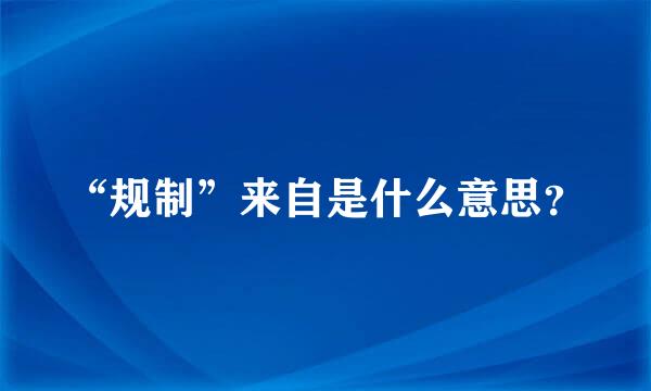 “规制”来自是什么意思？