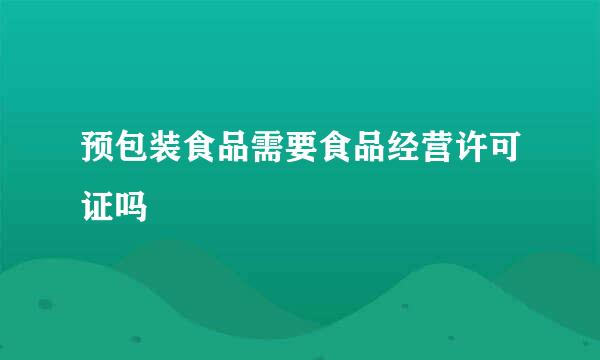 预包装食品需要食品经营许可证吗