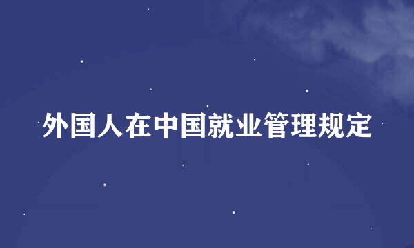 外国人在中国就业管理规定