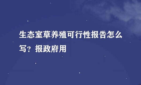 生态室草养殖可行性报告怎么写？报政府用