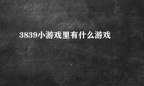 3839小游戏里有什么游戏