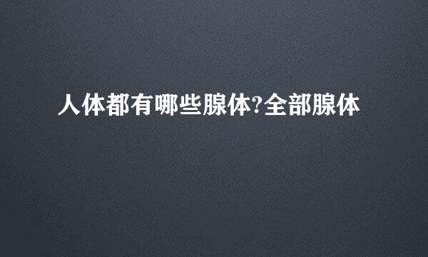 人体都有哪些腺体?全部腺体