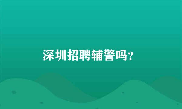 深圳招聘辅警吗？