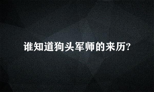 谁知道狗头军师的来历?