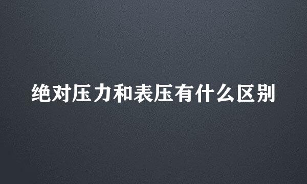 绝对压力和表压有什么区别