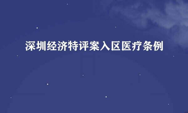 深圳经济特评案入区医疗条例