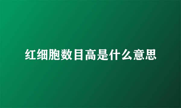 红细胞数目高是什么意思