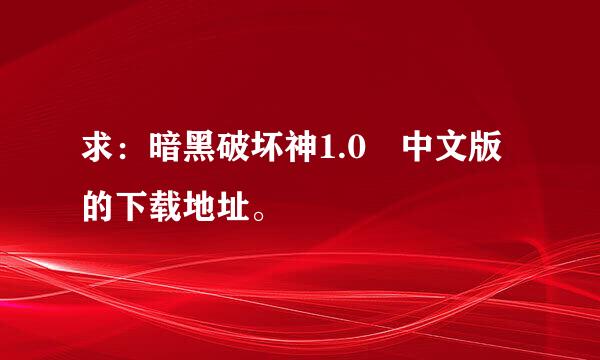 求：暗黑破坏神1.0 中文版的下载地址。