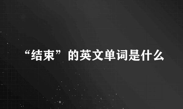 “结束”的英文单词是什么