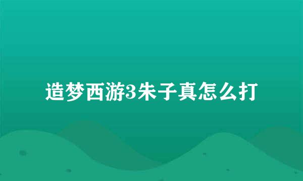 造梦西游3朱子真怎么打