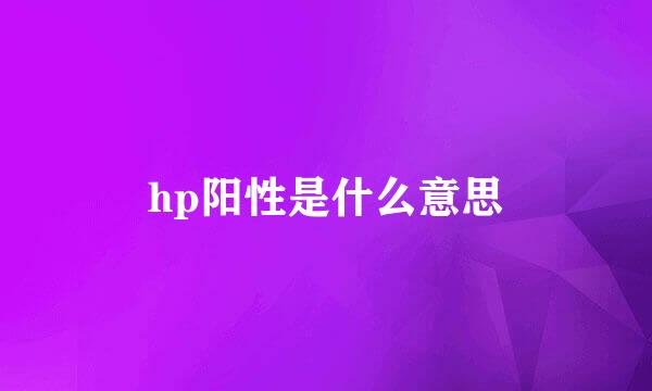 hp阳性是什么意思