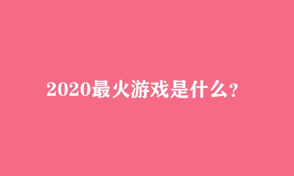 2020最火游戏是什么？