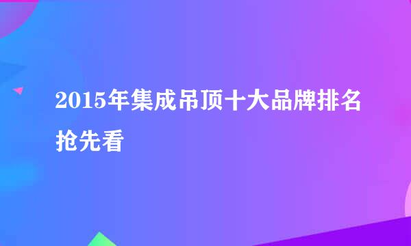 2015年集成吊顶十大品牌排名抢先看