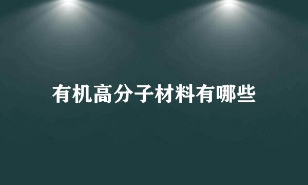 有机高分子材料有哪些