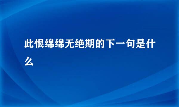 此恨绵绵无绝期的下一句是什么