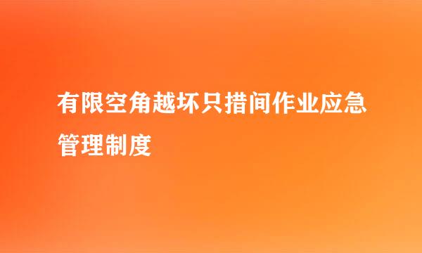 有限空角越坏只措间作业应急管理制度