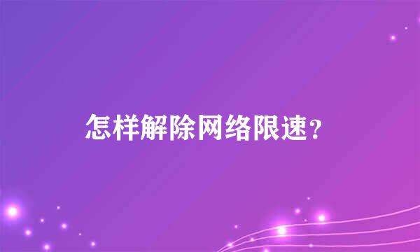 怎样解除网络限速？