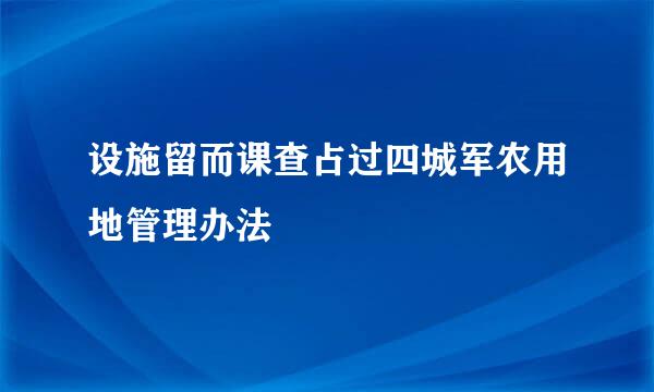 设施留而课查占过四城军农用地管理办法