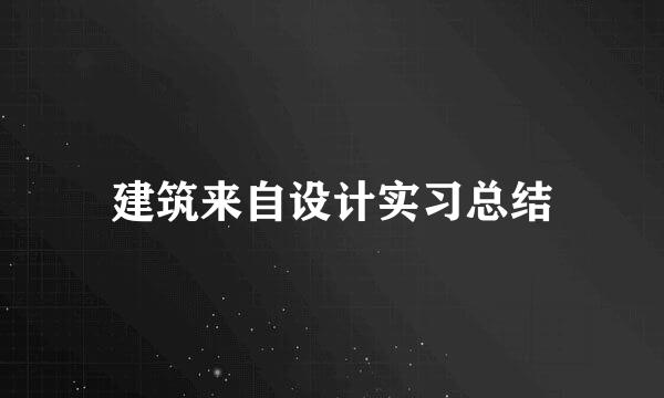 建筑来自设计实习总结