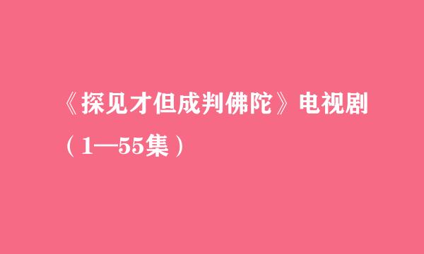 《探见才但成判佛陀》电视剧（1—55集）