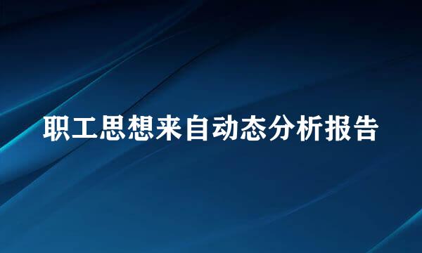 职工思想来自动态分析报告