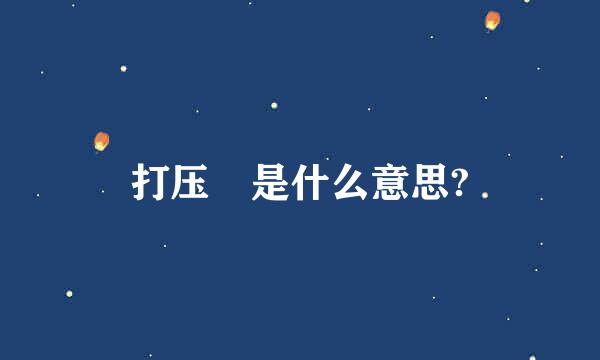 打压 是什么意思?