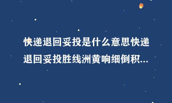 快递退回妥投是什么意思快递退回妥投胜线洲黄响细倒积加沉州具体是什么意思