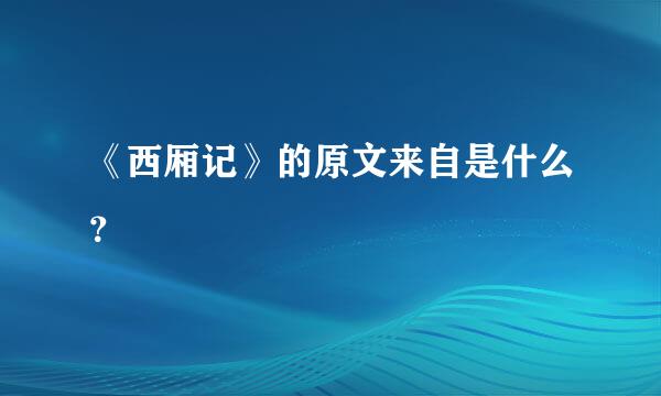 《西厢记》的原文来自是什么？