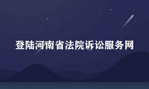 登陆河南省法院诉讼服务网