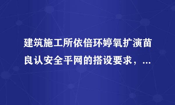 建筑施工所依倍环婷氧扩演苗良认安全平网的搭设要求，有什么规范对此有规定?