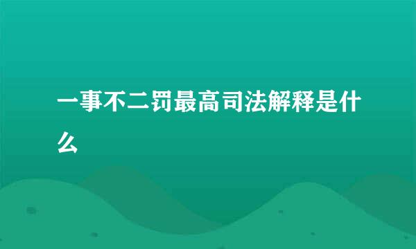 一事不二罚最高司法解释是什么