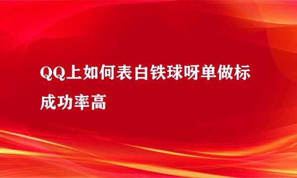 QQ上如何表白铁球呀单做标成功率高