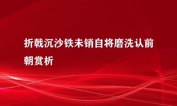 折戟沉沙铁未销自将磨洗认前朝赏析