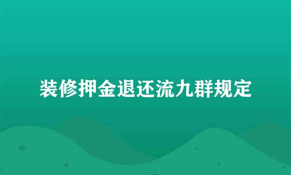 装修押金退还流九群规定