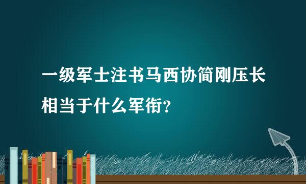 一级军士注书马西协简刚压长相当于什么军衔？