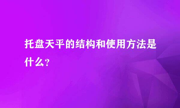 托盘天平的结构和使用方法是什么？