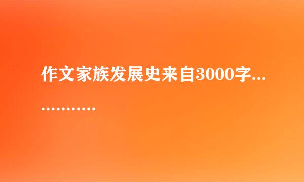 作文家族发展史来自3000字..............................................................................