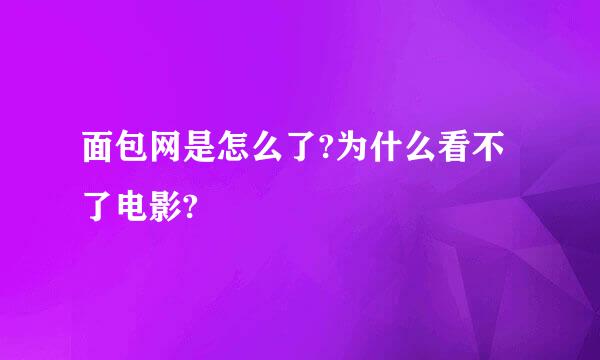 面包网是怎么了?为什么看不了电影?