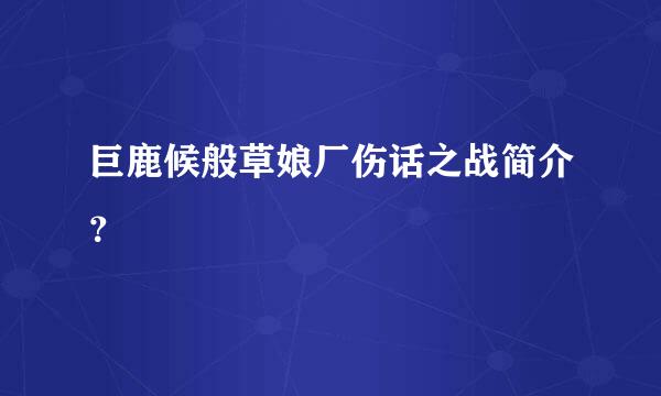 巨鹿候般草娘厂伤话之战简介？