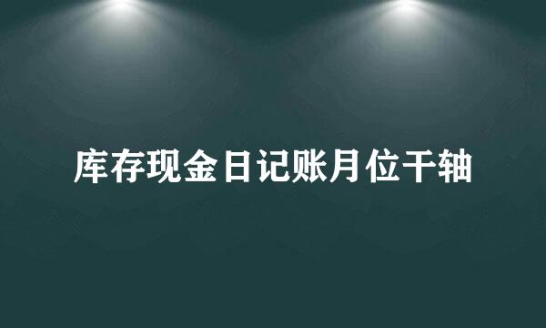 库存现金日记账月位干轴