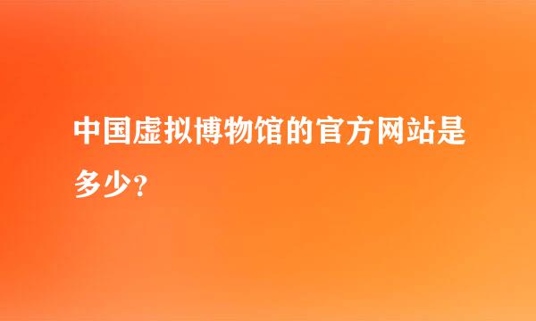 中国虚拟博物馆的官方网站是多少？