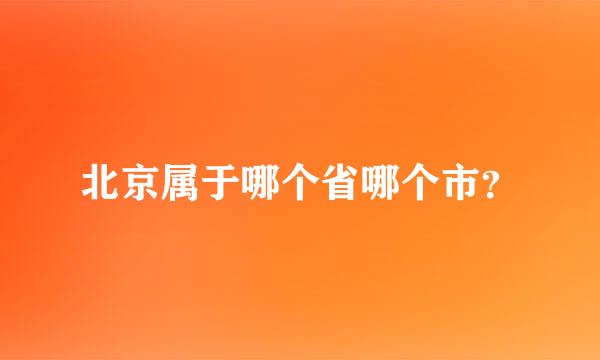 北京属于哪个省哪个市？