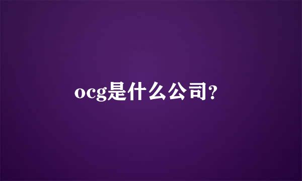 ocg是什么公司？