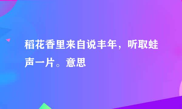 稻花香里来自说丰年，听取蛙声一片。意思